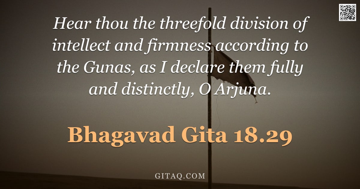 Bhagavad Gita 18.29 — "Hear thou the threefold division of intellect and firmness according to the Gunas, as I declare them"