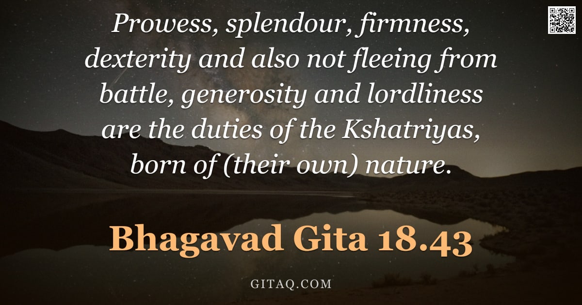 Bhagavad Gita 18.43 — "Prowess, splendour, firmness, dexterity and also not fleeing from battle, generosity and lordliness "