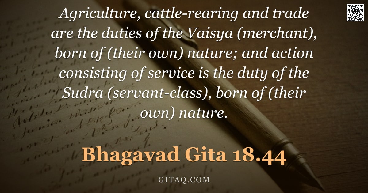 Bhagavad Gita 18.44 — "Agriculture, cattle-rearing and trade are the duties of the Vaisya (merchant), born of (their own) n"