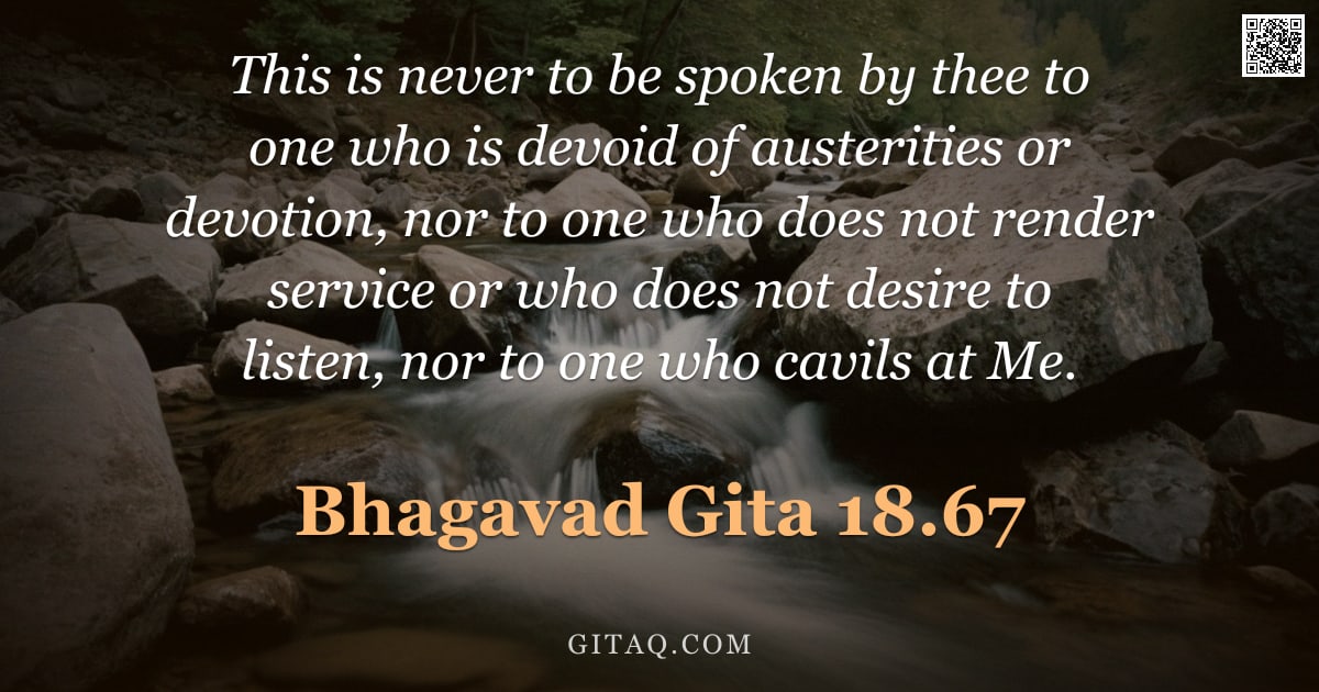 Bhagavad Gita 18.67 — "This is never to be spoken by thee to one who is devoid of austerities or devotion, nor to one who d"