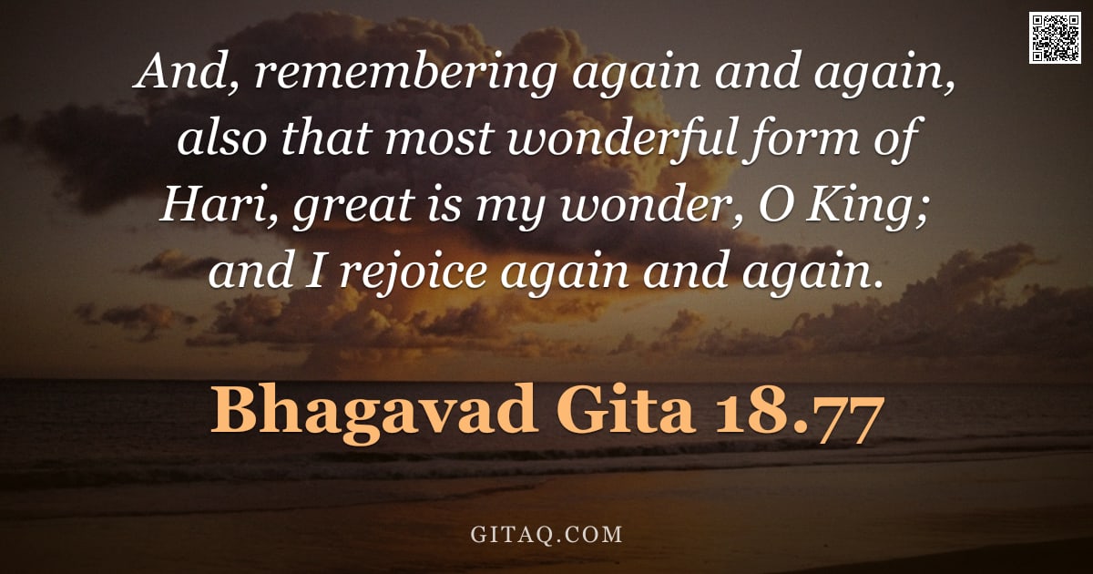 Bhagavad Gita 18.77 — "And, remembering again and again, also that most wonderful form of Hari, great is my wonder, O King;"