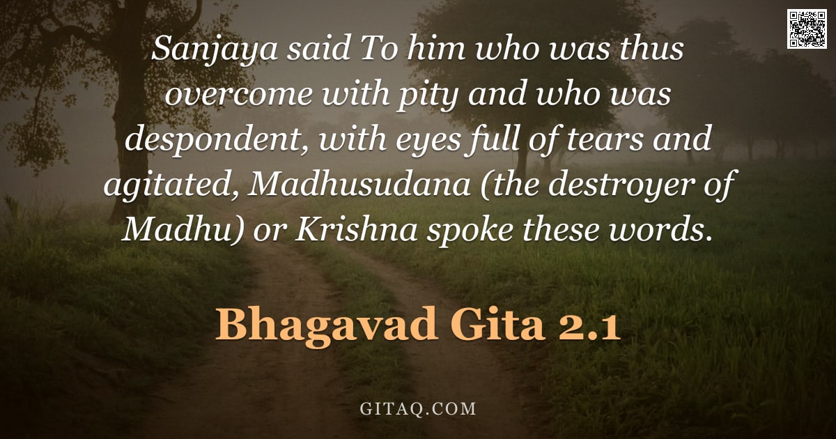 Bhagavad Gita 2.1 — "Sanjaya said To him who was thus overcome with pity and who was despondent, with eyes full of tears "