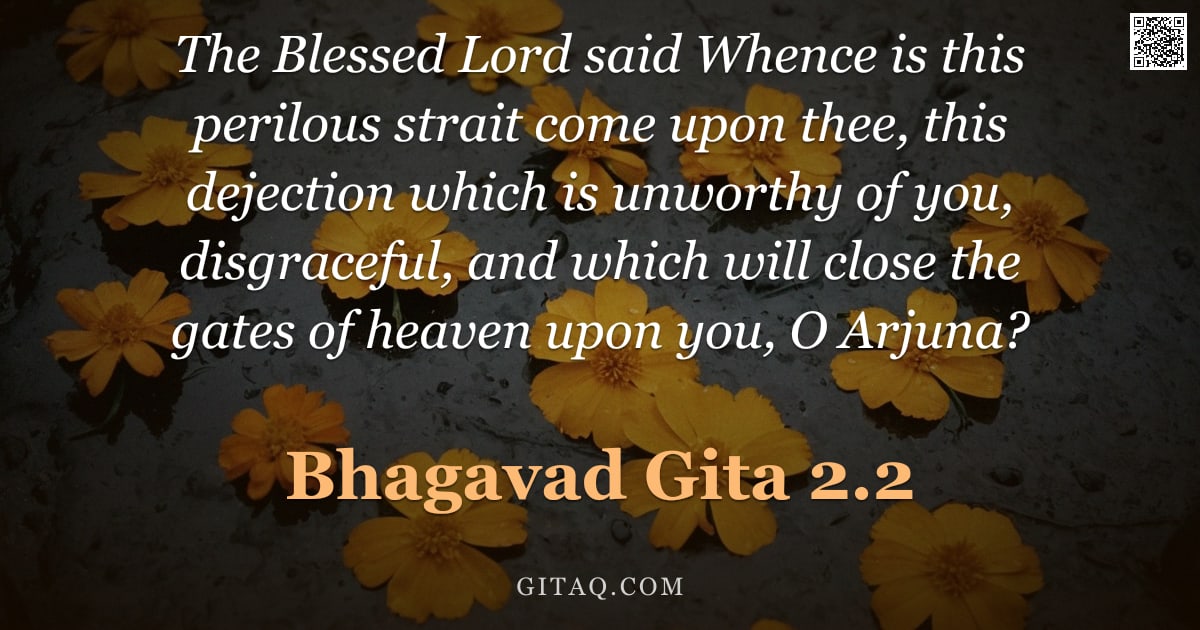 Bhagavad Gita 2.2 — "The Blessed Lord said Whence is this perilous strait come upon thee, this dejection which is unworth"