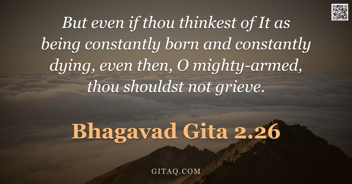 Bhagavad Gita 2.26 — "But even if thou thinkest of It as being constantly born and constantly dying, even then, O mighty-a"