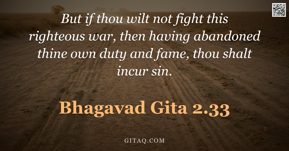 Bhagavad Gita 2.33 — "But if thou wilt not fight this righteous war, then having abandoned thine own duty and fame, thou s"
