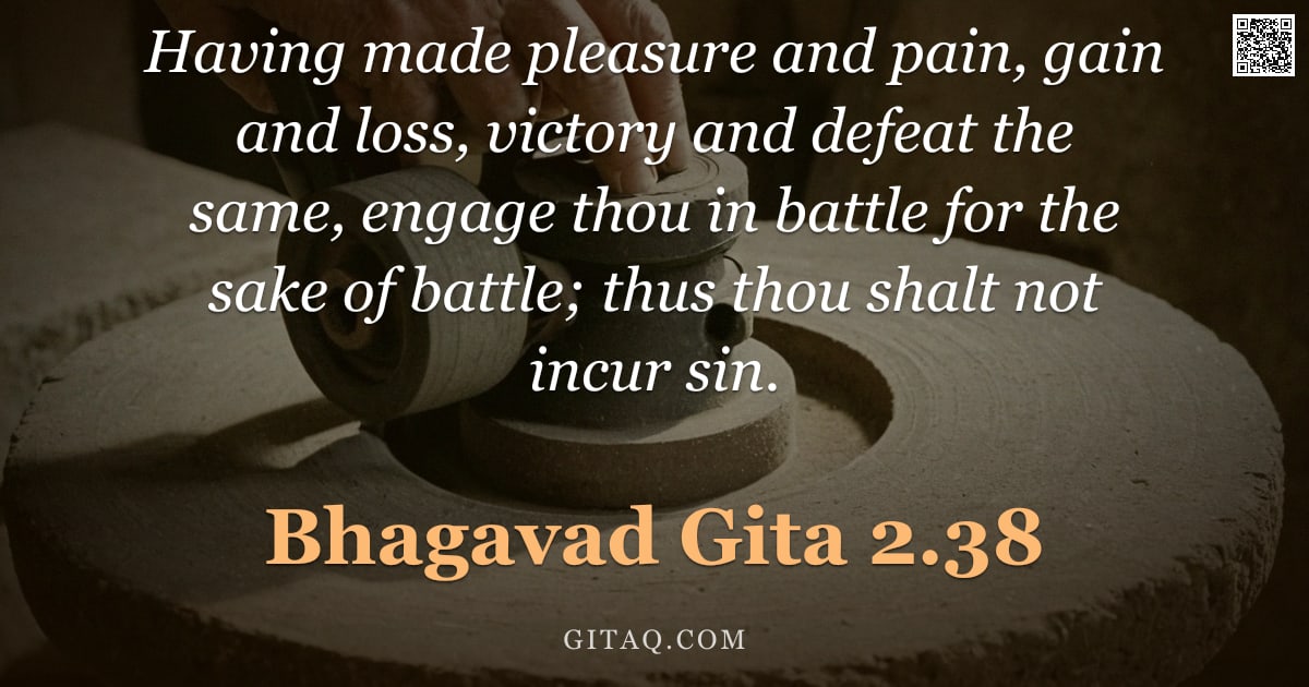 Bhagavad Gita 2.38 — "Having made pleasure and pain, gain and loss, victory and defeat the same, engage thou in battle for"