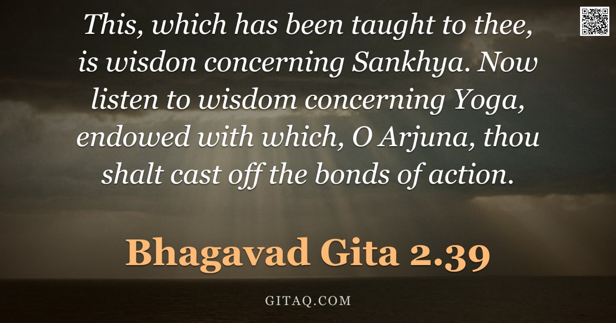 Bhagavad Gita 2.39 — "This, which has been taught to thee, is wisdon concerning Sankhya. Now listen to wisdom concerning Y"