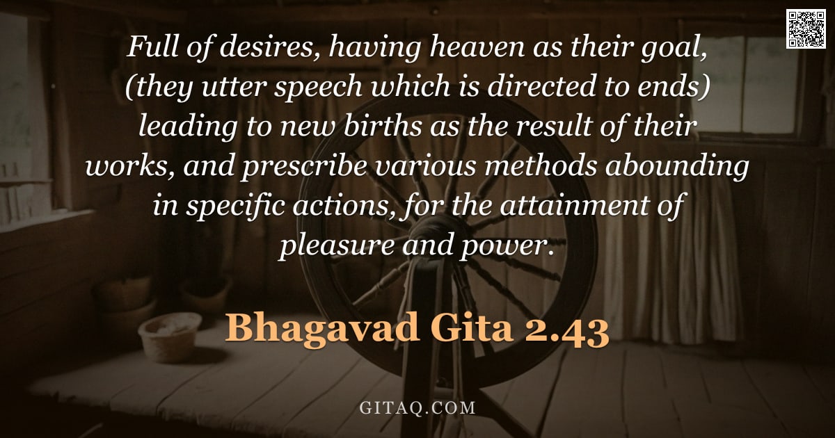 Bhagavad Gita 2.43 — "Full of desires, having heaven as their goal, (they utter speech which is directed to ends) leading "