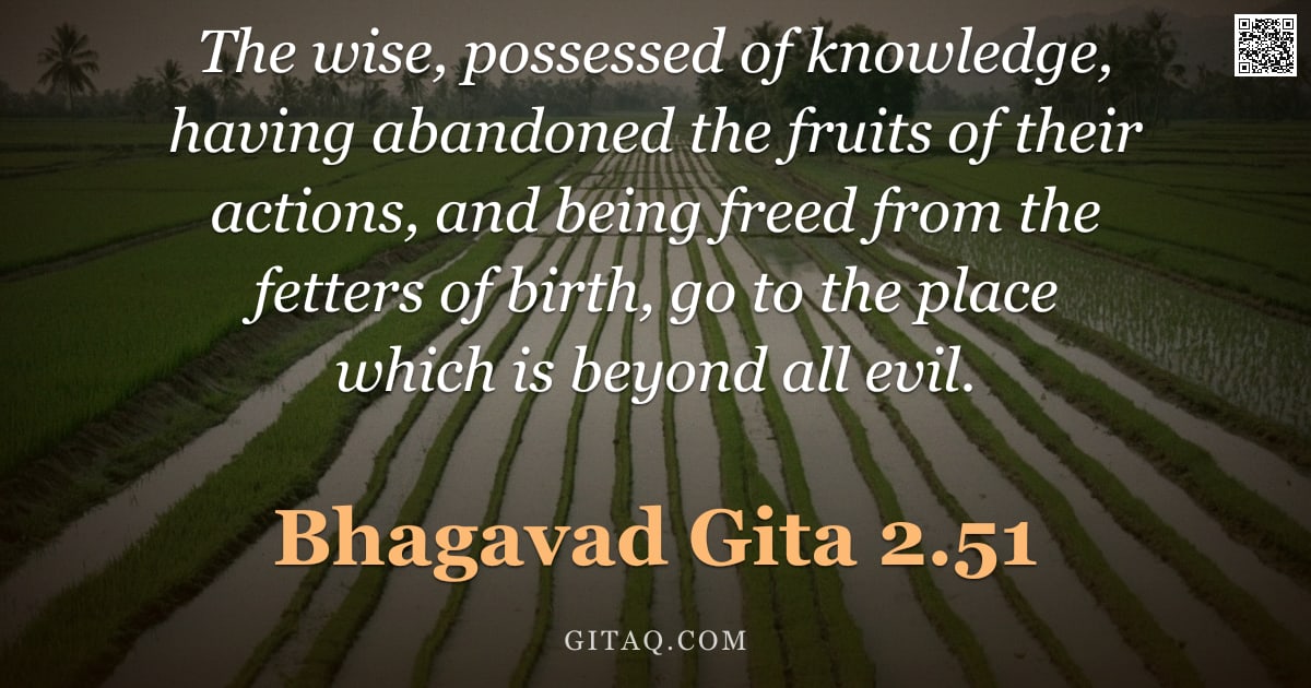 Bhagavad Gita 2.51 — "The wise, possessed of knowledge, having abandoned the fruits of their actions, and being freed from"