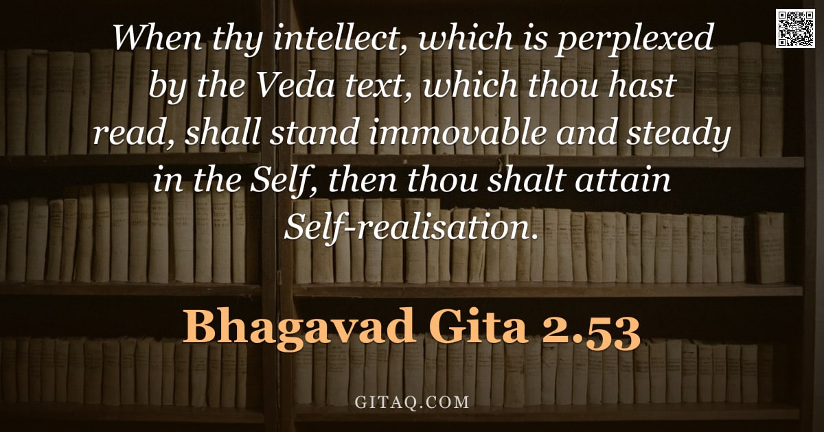 Bhagavad Gita 2.53 — "When thy intellect, which is perplexed by the Veda text, which thou hast read, shall stand immovable"