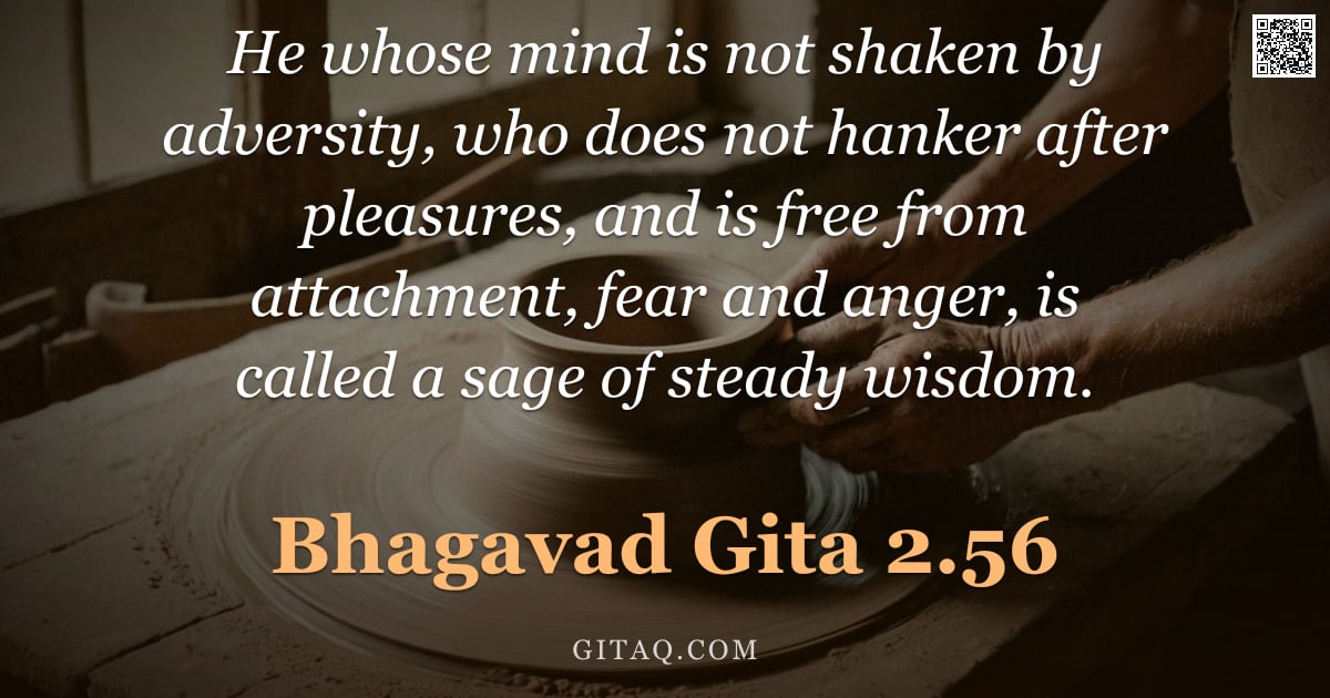 Bhagavad Gita 2.56 — "He whose mind is not shaken by adversity, who does not hanker after pleasures, and is free from atta"