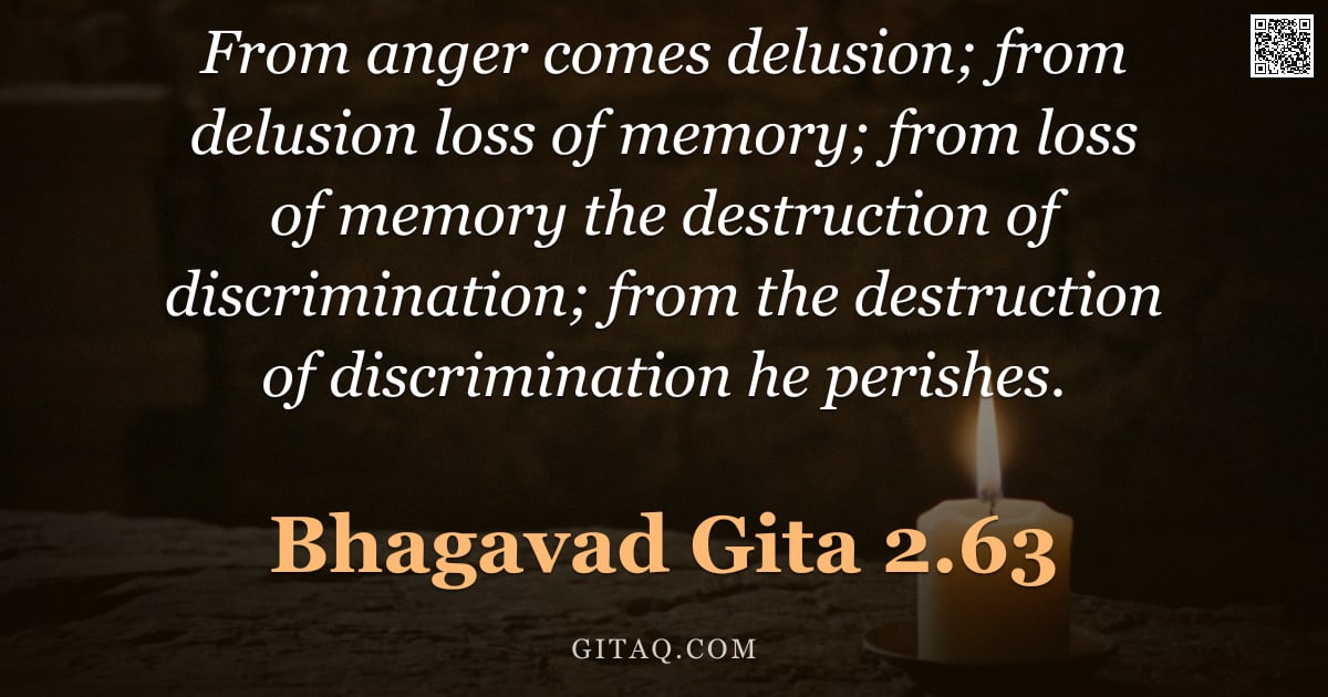 Bhagavad Gita 2.63 — "From anger comes delusion; from delusion loss of memory; from loss of memory the destruction of disc"