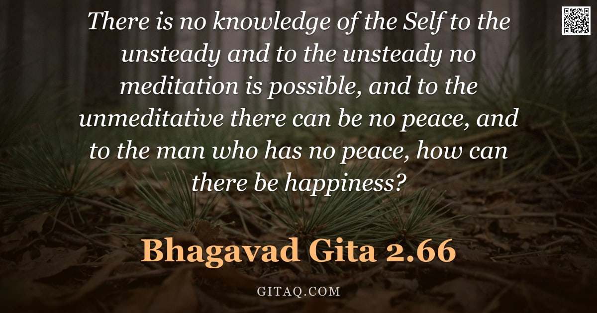 Bhagavad Gita 2.66 — "There is no knowledge of the Self to the unsteady and to the unsteady no meditation is possible, and"