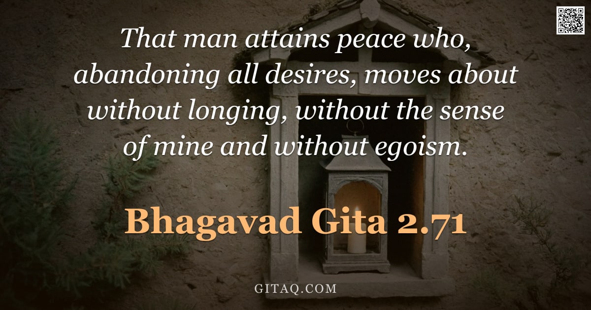 Bhagavad Gita 2.71 — "That man attains peace who, abandoning all desires, moves about without longing, without the sense o"