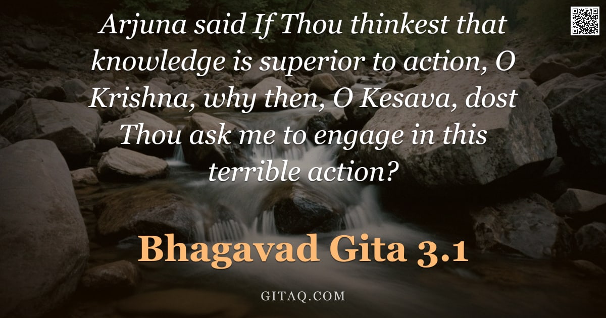Bhagavad Gita 3.1 — "Arjuna said If Thou thinkest that knowledge is superior to action, O Krishna, why then, O Kesava, do"
