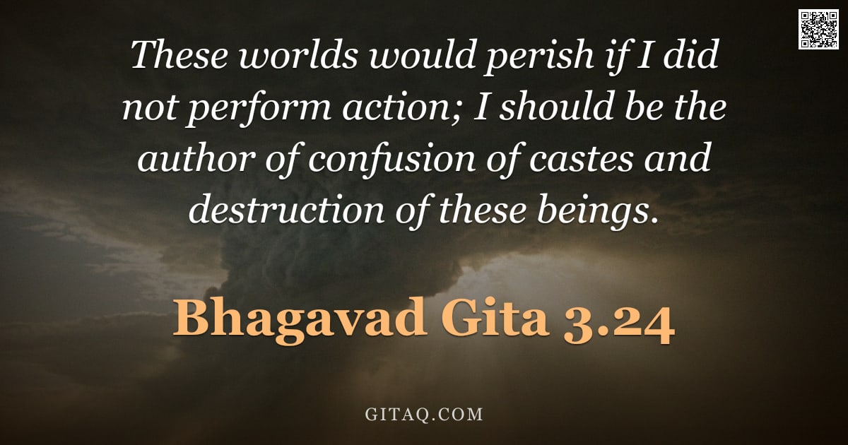 Bhagavad Gita 3.24 — "These worlds would perish if I did not perform action; I should be the author of confusion of castes"