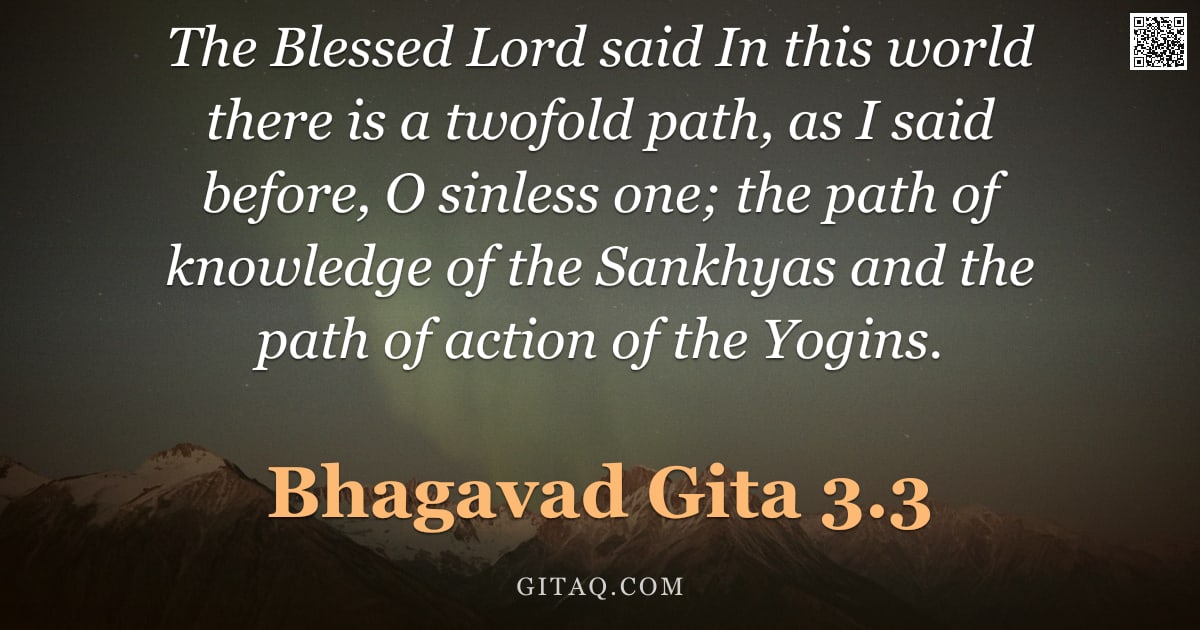 Bhagavad Gita 3.3 — "The Blessed Lord said In this world there is a twofold path, as I said before, O sinless one; the pa"