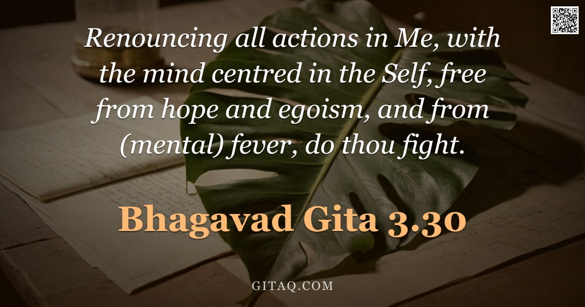 Bhagavad Gita 3.30 — "Renouncing all actions in Me, with the mind centred in the Self, free from hope and egoism, and from"