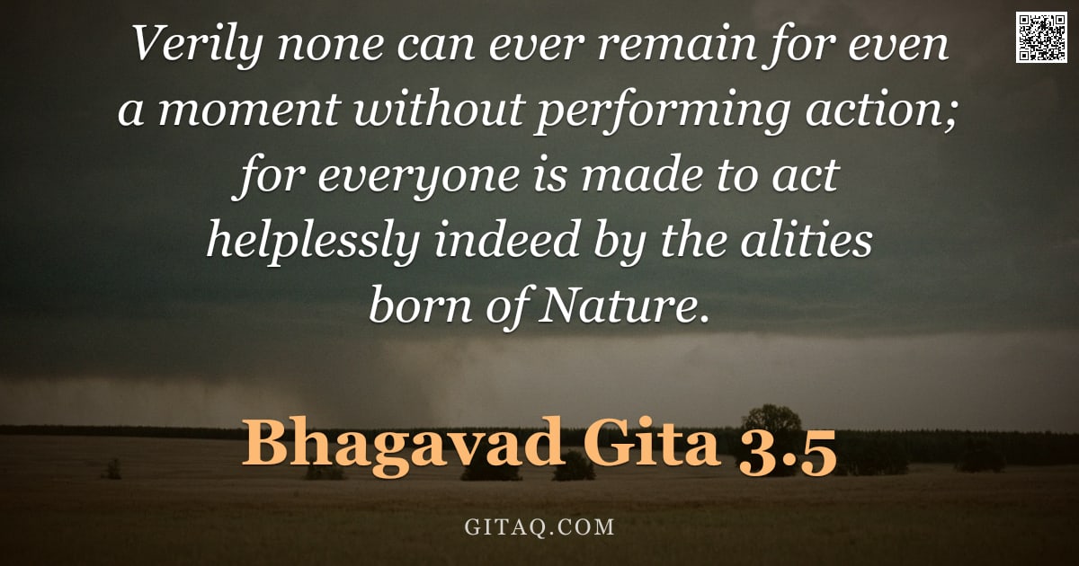 Bhagavad Gita 3.5 — "Verily none can ever remain for even a moment without performing action; for everyone is made to act"