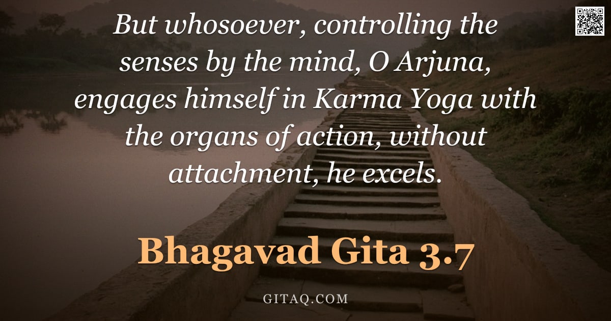 Bhagavad Gita 3.7 — "But whosoever, controlling the senses by the mind, O Arjuna, engages himself in Karma Yoga with the "