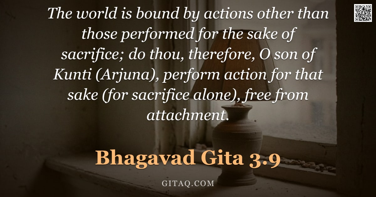 Bhagavad Gita 3.9 — "The world is bound by actions other than those performed for the sake of sacrifice; do thou, therefo"