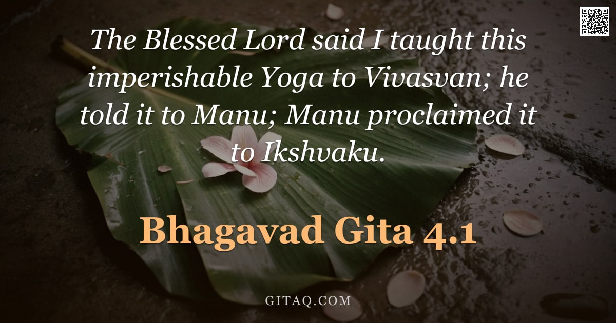 Bhagavad Gita 4.1 — "The Blessed Lord said I taught this imperishable Yoga to Vivasvan; he told it to Manu; Manu proclaim"