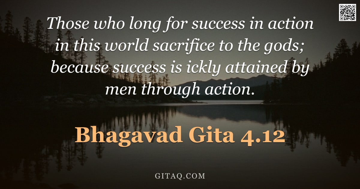 Bhagavad Gita 4.12 — "Those who long for success in action in this world sacrifice to the gods; because success is ickly a"