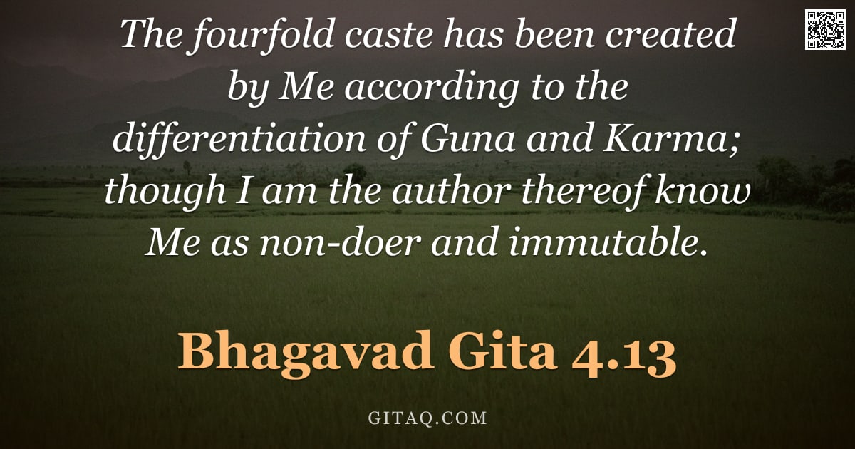 Bhagavad Gita 4.13 — "The fourfold caste has been created by Me according to the differentiation of Guna and Karma; though"