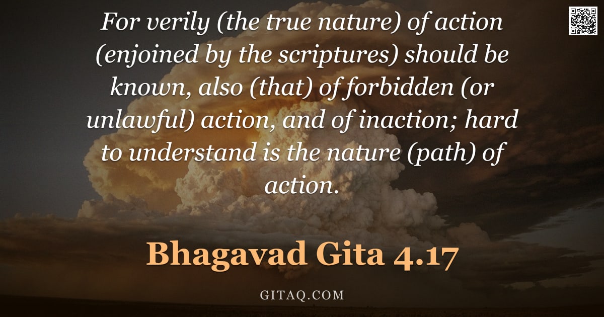 Bhagavad Gita 4.17 — "For verily (the true nature) of action (enjoined by the scriptures) should be known, also (that) of "