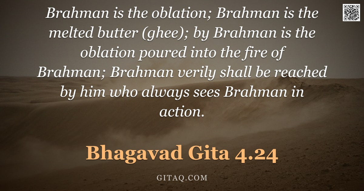 Bhagavad Gita 4.24 — "Brahman is the oblation; Brahman is the melted butter (ghee); by Brahman is the oblation poured into"