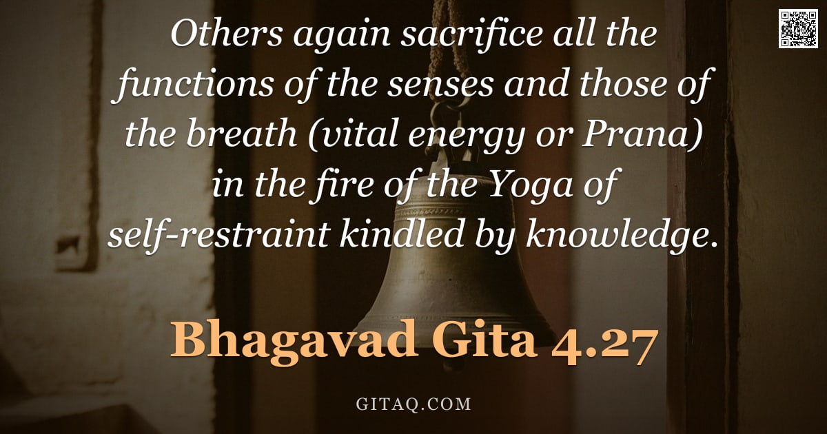 Bhagavad Gita 4.27 — "Others again sacrifice all the functions of the senses and those of the breath (vital energy or Pran"
