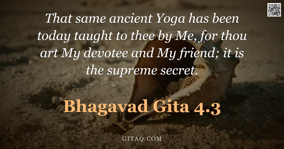 Bhagavad Gita 4.3 — "That same ancient Yoga has been today taught to thee by Me, for thou art My devotee and My friend; i"