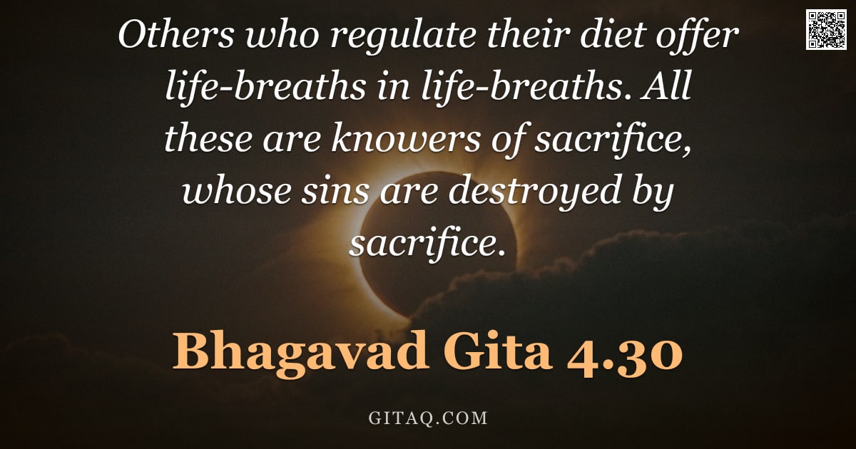 Bhagavad Gita 4.30 — "Others who regulate their diet offer life-breaths in life-breaths. All these are knowers of sacrific"