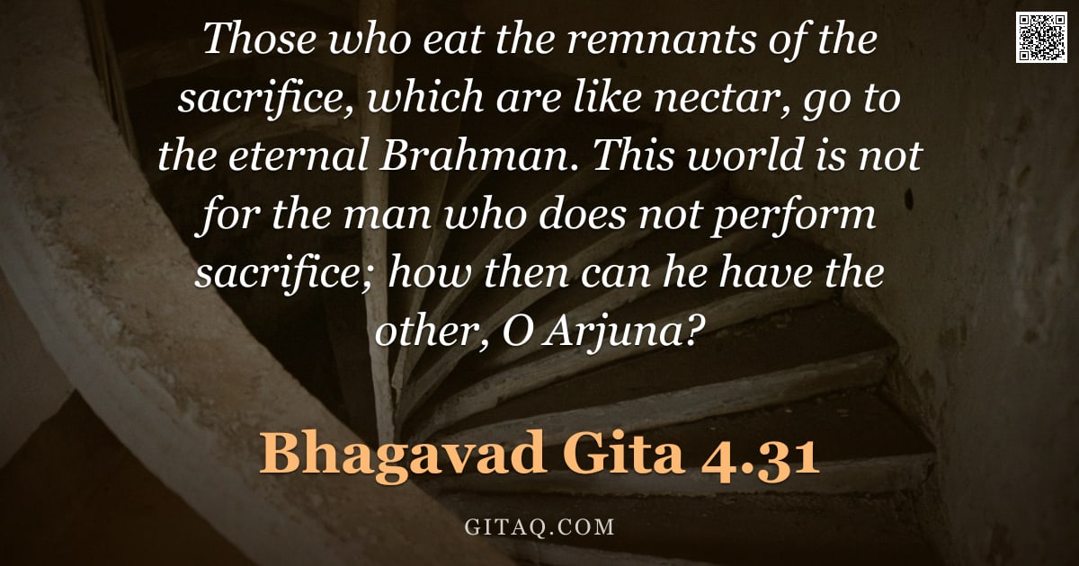 Bhagavad Gita 4.31 — "Those who eat the remnants of the sacrifice, which are like nectar, go to the eternal Brahman. This "