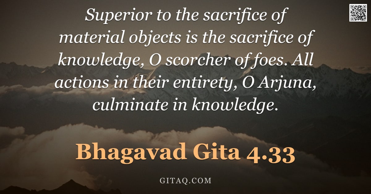 Bhagavad Gita 4.33 — "Superior to the sacrifice of material objects is the sacrifice of knowledge, O scorcher of foes. All"