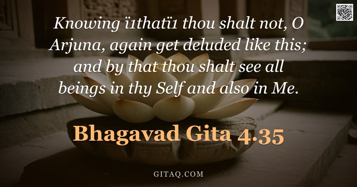 Bhagavad Gita 4.35 — "Knowing ï1thatï1 thou shalt not, O Arjuna, again get deluded like this; and by that thou shalt see a"