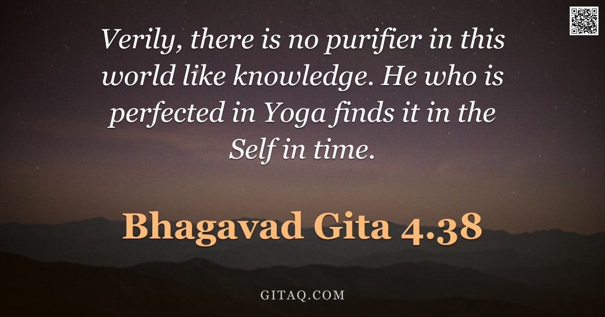 Bhagavad Gita 4.38 — "Verily, there is no purifier in this world like knowledge. He who is perfected in Yoga finds it in t"