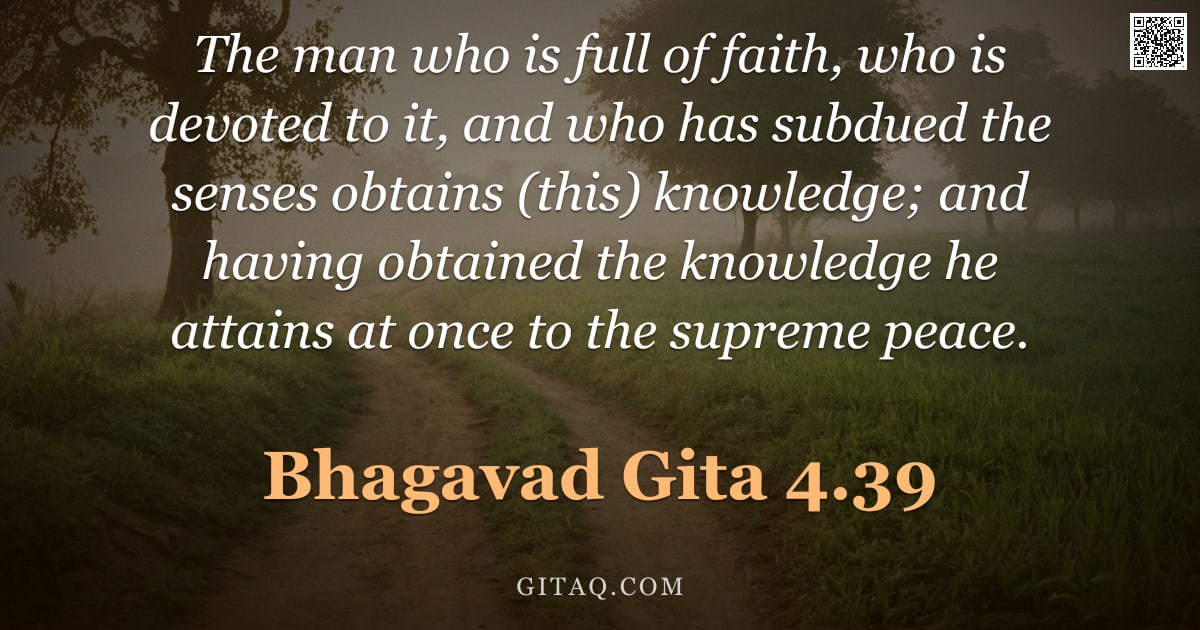 Bhagavad Gita 4.39 — "The man who is full of faith, who is devoted to it, and who has subdued the senses obtains (this) kn"