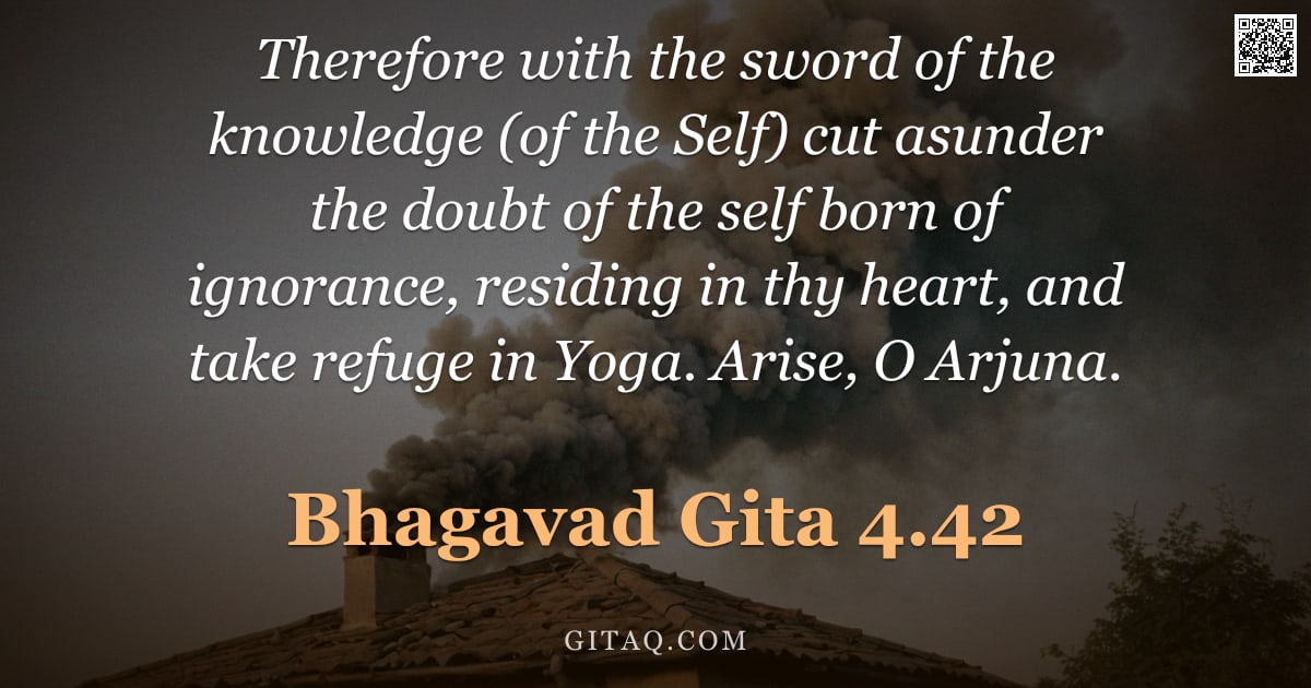 Bhagavad Gita 4.42 — "Therefore with the sword of the knowledge (of the Self) cut asunder the doubt of the self born of ig"