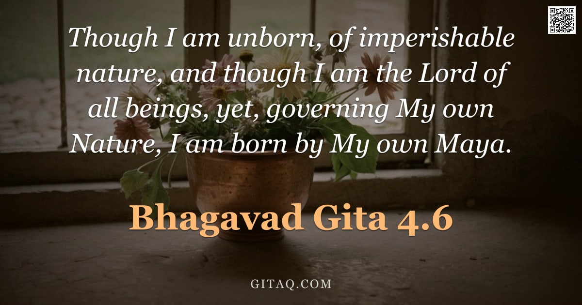Bhagavad Gita 4.6 — "Though I am unborn, of imperishable nature, and though I am the Lord of all beings, yet, governing M"