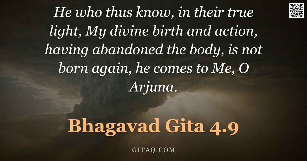 Bhagavad Gita 4.9 — "He who thus know, in their true light, My divine birth and action, having abandoned the body, is not"