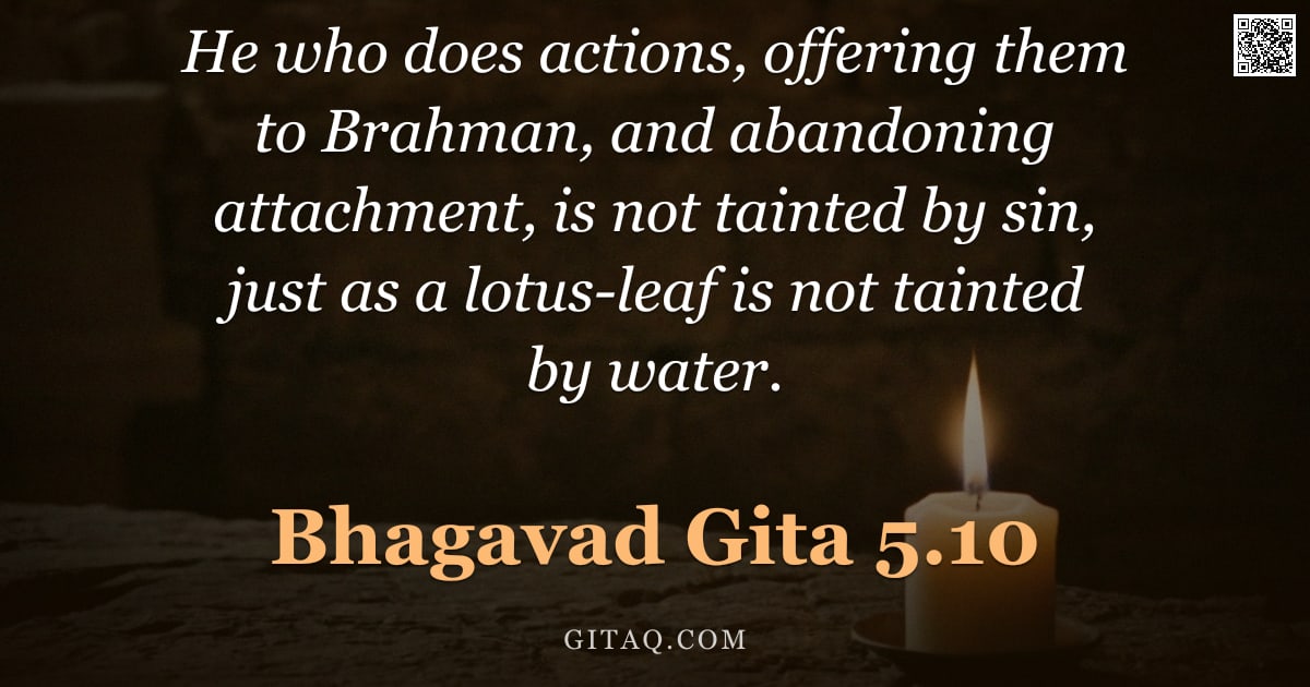 Bhagavad Gita 5.10 — "He who does actions, offering them to Brahman, and abandoning attachment, is not tainted by sin, jus"