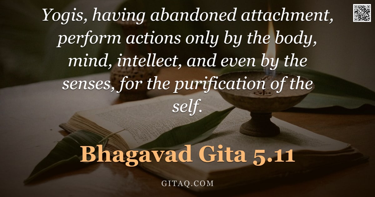 Bhagavad Gita 5.11 — "Yogis, having abandoned attachment, perform actions only by the body, mind, intellect, and even by t"