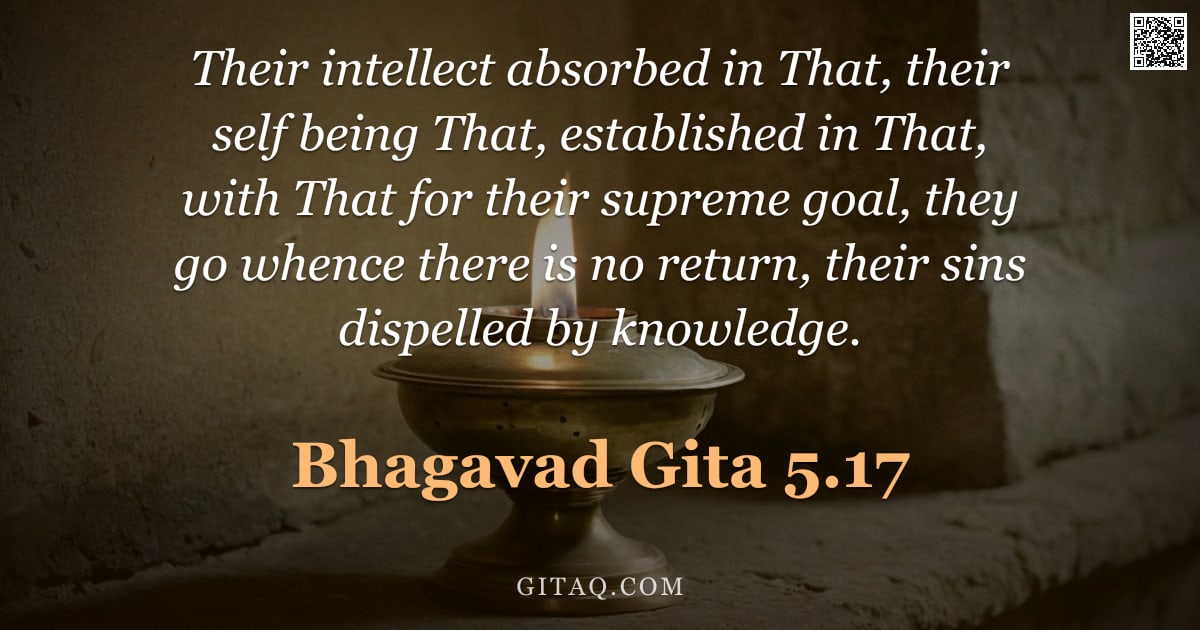 Bhagavad Gita 5.17 — "Their intellect absorbed in That, their self being That, established in That, with That for their su"