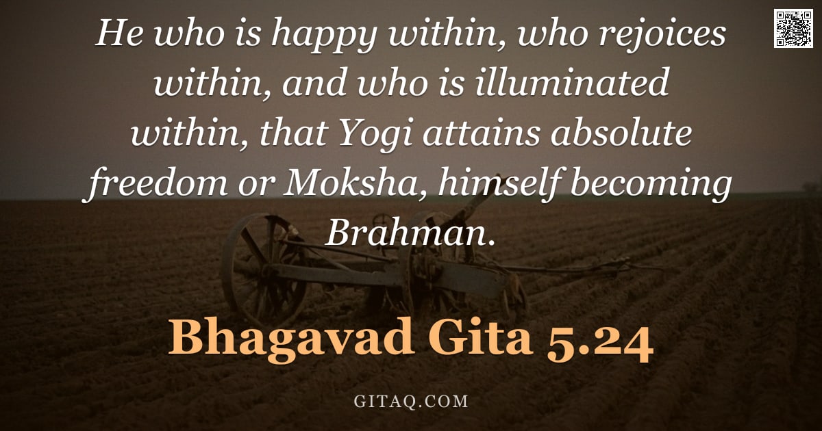 Bhagavad Gita 5.24 — "He who is happy within, who rejoices within, and who is illuminated within, that Yogi attains absolu"