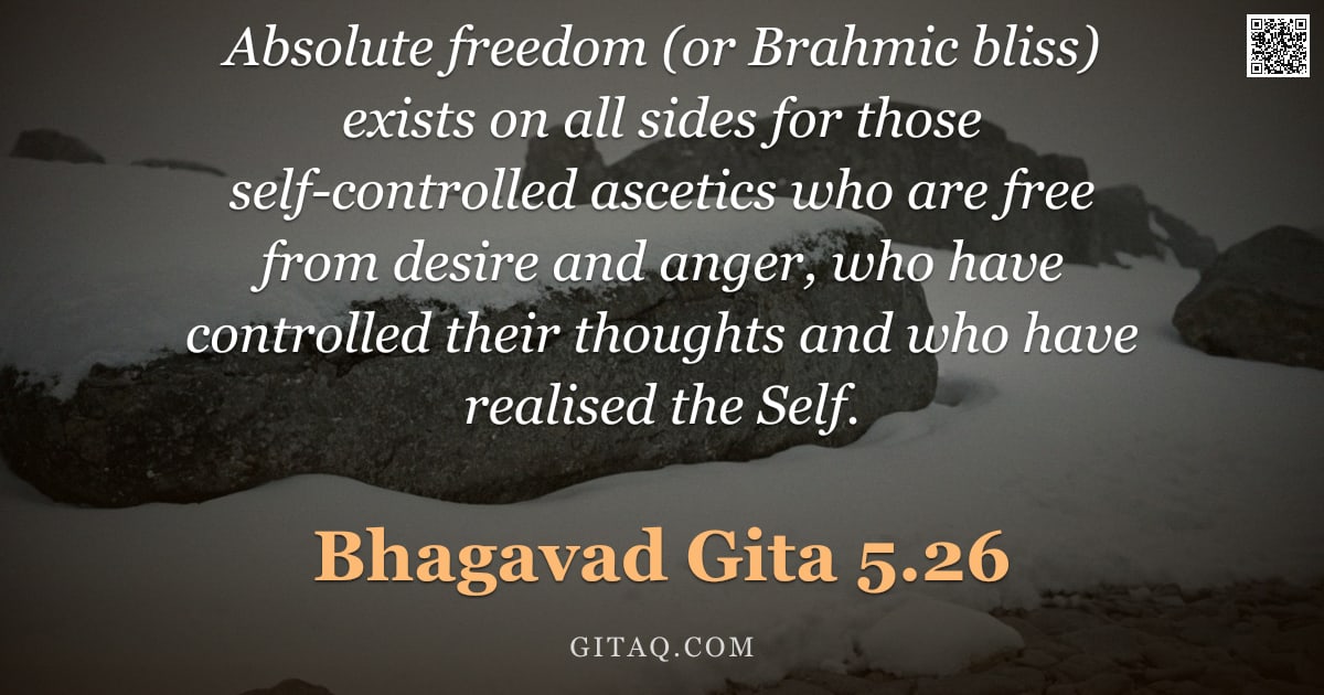 Bhagavad Gita 5.26 — "Absolute freedom (or Brahmic bliss) exists on all sides for those self-controlled ascetics who are f"