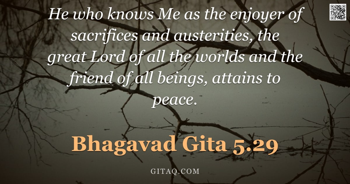 Bhagavad Gita 5.29 — "He who knows Me as the enjoyer of sacrifices and austerities, the great Lord of all the worlds and t"