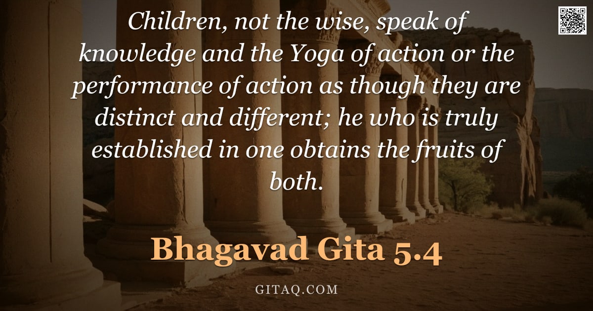 Bhagavad Gita 5.4 — "Children, not the wise, speak of knowledge and the Yoga of action or the performance of action as th"