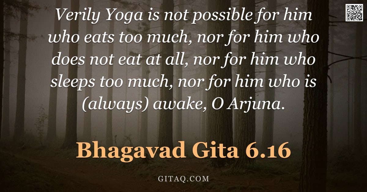 Bhagavad Gita 6.16 — "Verily Yoga is not possible for him who eats too much, nor for him who does not eat at all, nor for "