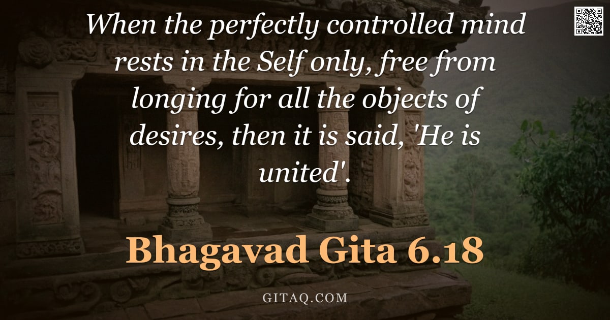 Bhagavad Gita 6.18 — "When the perfectly controlled mind rests in the Self only, free from longing for all the objects of "